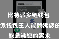 比特派多链钱包  比特派钱包王人能鼎沸您的需求