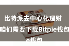 比特派去中心化理财  咱们需要下载Bitpie钱包