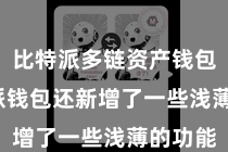 比特派多链资产钱包 比特派钱包还新增了一些浅薄的功能