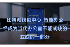 比特派钱包中心  智能办公诞生一经成为当代办公室不能或缺的一部分