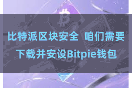 比特派区块安全  咱们需要下载并安设Bitpie钱包