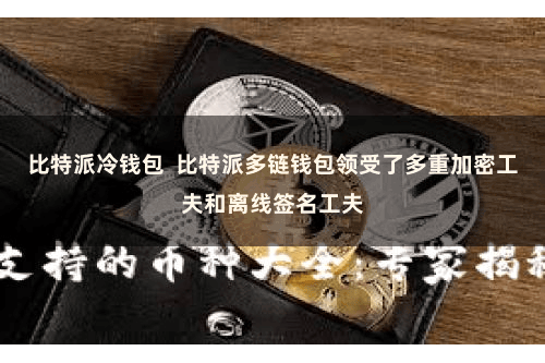 比特派冷钱包  比特派多链钱包领受了多重加密工夫和离线签名工夫