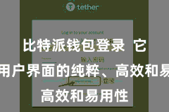 比特派钱包登录  它强调用户界面的纯粹、高效和易用性