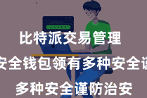 比特派交易管理  比特派安全钱包领有多种安全谨防治安